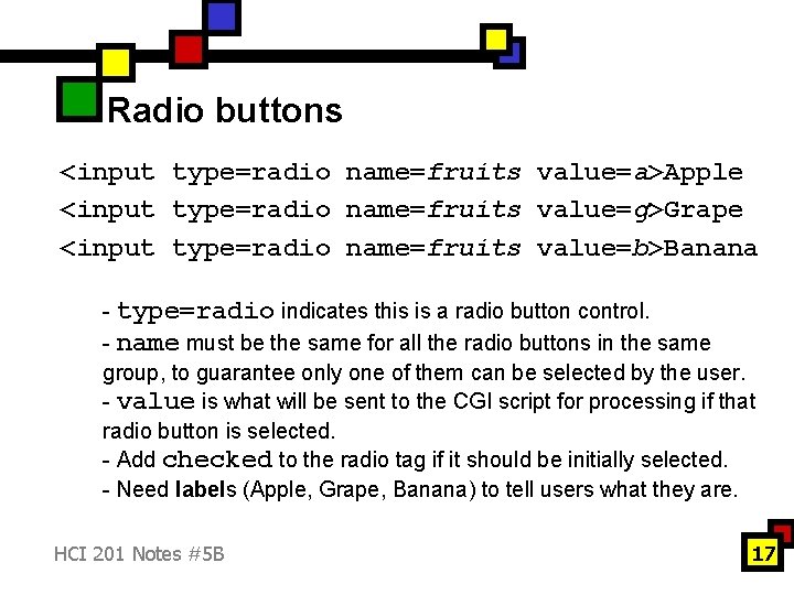 Radio buttons <input type=radio name=fruits value=a>Apple <input type=radio name=fruits value=g>Grape <input type=radio name=fruits value=b>Banana