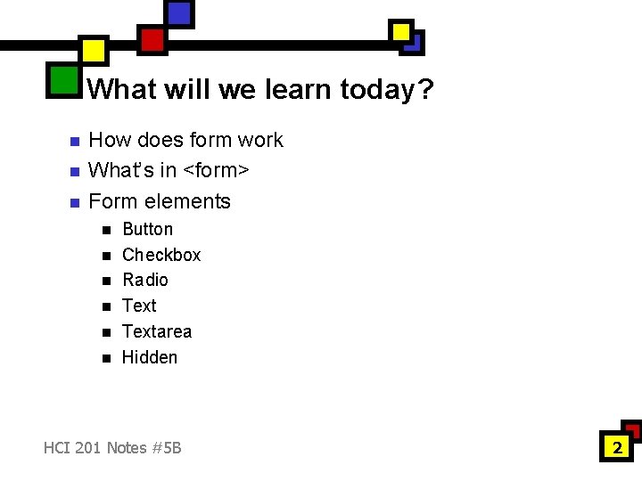 What will we learn today? n n n How does form work What’s in