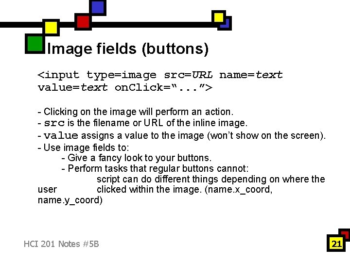 Image fields (buttons) <input type=image src=URL name=text value=text on. Click=“. . . ”> -