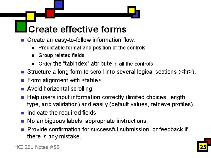 Create effective forms n Create an easy-to-follow information flow. n Predictable format and position