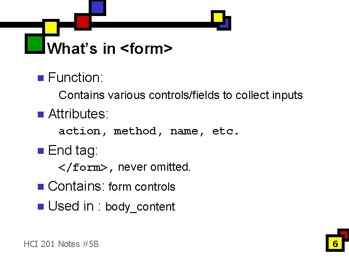 What’s in <form> n Function: Contains various controls/fields to collect inputs n Attributes: action,
