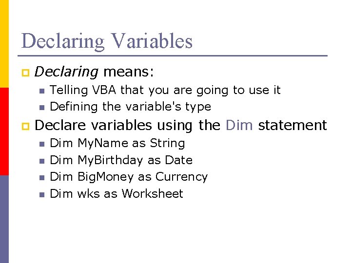 Declaring Variables p Declaring means: n n p Telling VBA that you are going