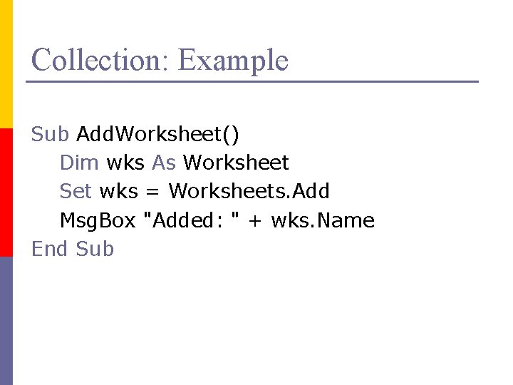 Collection: Example Sub Add. Worksheet() Dim wks As Worksheet Set wks = Worksheets. Add