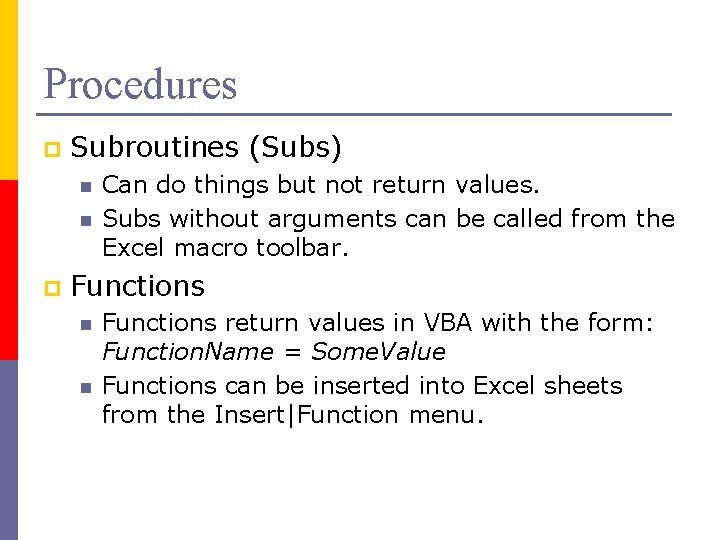 Procedures p Subroutines (Subs) n n p Can do things but not return values.