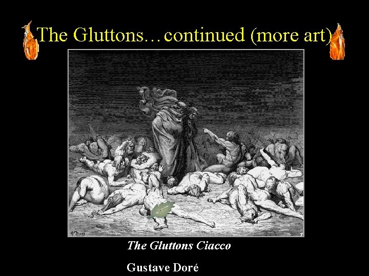 The Gluttons…continued (more art) The Gluttons Ciacco Gustave Doré 