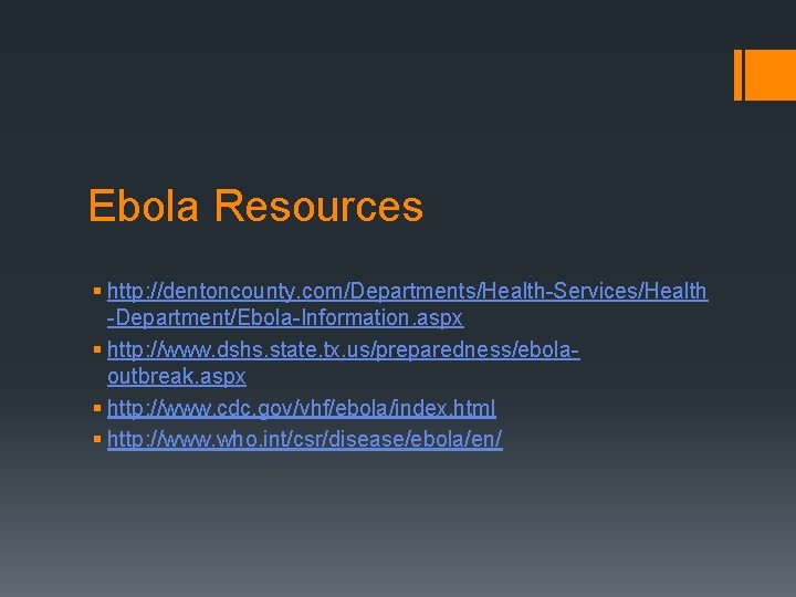 Ebola Resources § http: //dentoncounty. com/Departments/Health-Services/Health -Department/Ebola-Information. aspx § http: //www. dshs. state. tx.
