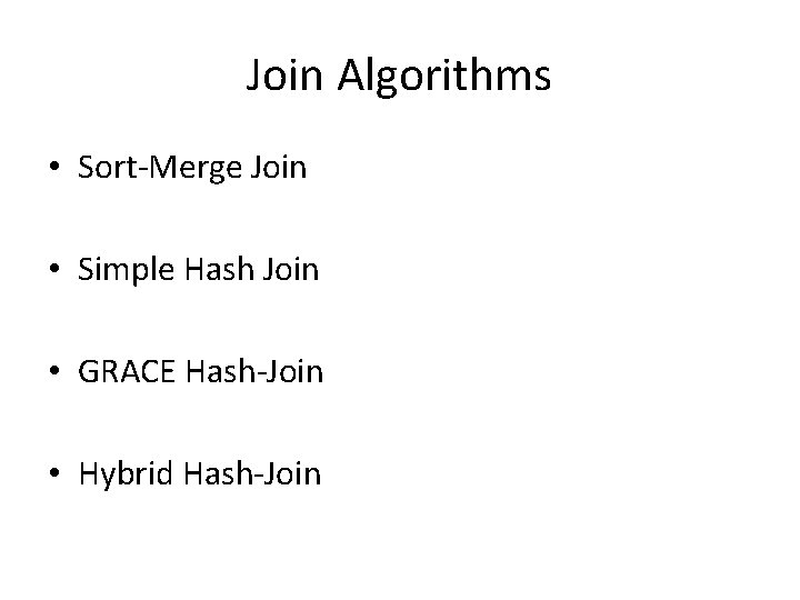Join Algorithms • Sort-Merge Join • Simple Hash Join • GRACE Hash-Join • Hybrid