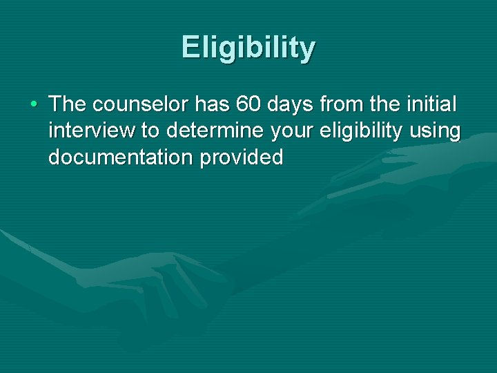 Eligibility • The counselor has 60 days from the initial interview to determine your
