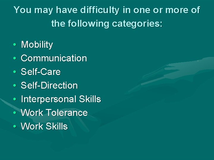 You may have difficulty in one or more of the following categories: • •