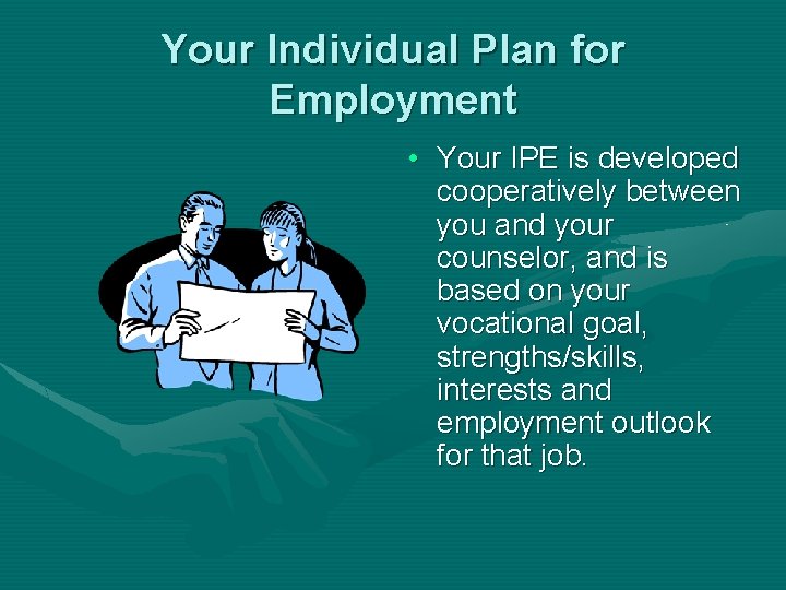 Your Individual Plan for Employment • Your IPE is developed cooperatively between you and