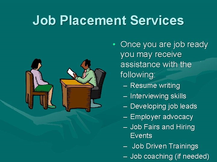 Job Placement Services • Once you are job ready you may receive assistance with