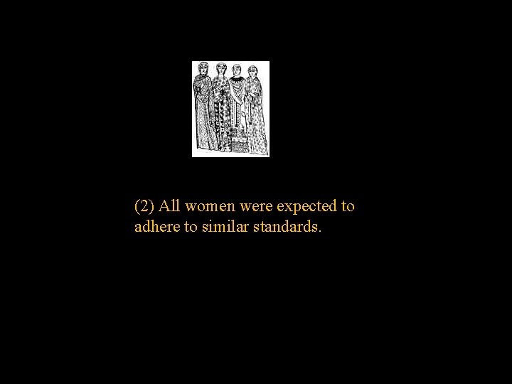 (2) All women were expected to adhere to similar standards. 