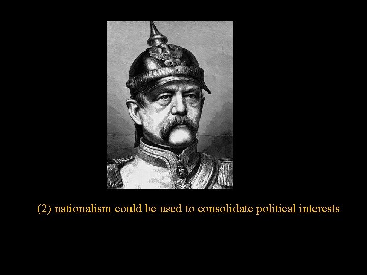 (2) nationalism could be used to consolidate political interests 