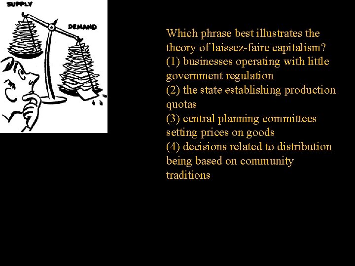 Which phrase best illustrates theory of laissez-faire capitalism? (1) businesses operating with little government