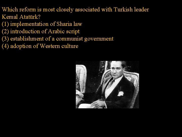 Which reform is most closely associated with Turkish leader Kemal Atatürk? (1) implementation of