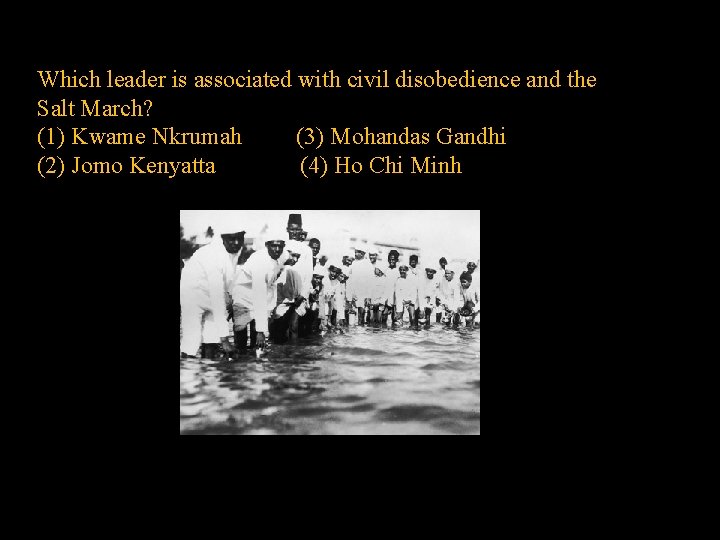 Which leader is associated with civil disobedience and the Salt March? (1) Kwame Nkrumah