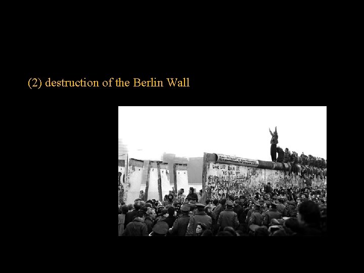 (2) destruction of the Berlin Wall 