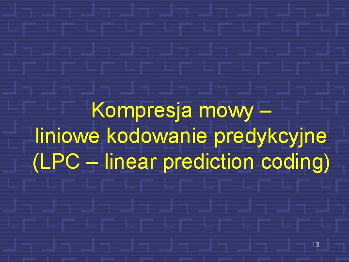 Kompresja mowy – liniowe kodowanie predykcyjne (LPC – linear prediction coding) 13 