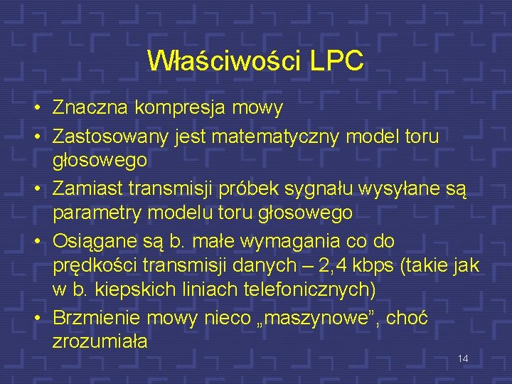 Właściwości LPC • Znaczna kompresja mowy • Zastosowany jest matematyczny model toru głosowego •