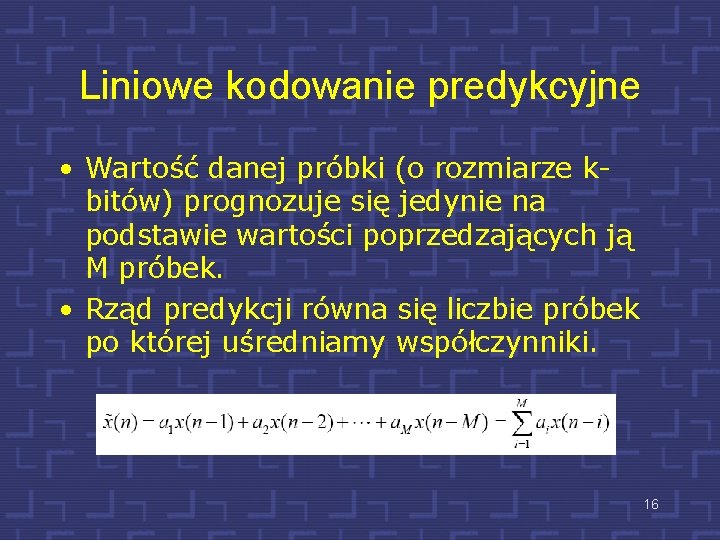 Liniowe kodowanie predykcyjne • Wartość danej próbki (o rozmiarze kbitów) prognozuje się jedynie na