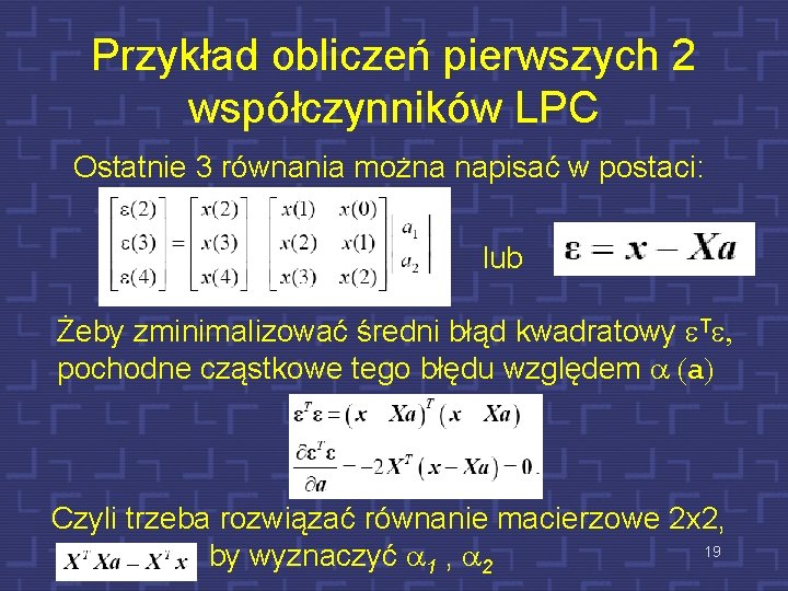 Przykład obliczeń pierwszych 2 współczynników LPC Ostatnie 3 równania można napisać w postaci: lub