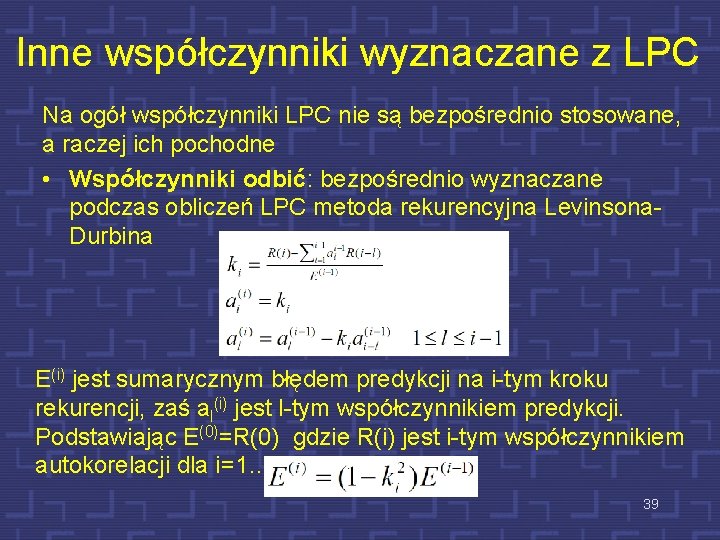 Inne współczynniki wyznaczane z LPC Na ogół współczynniki LPC nie są bezpośrednio stosowane, a