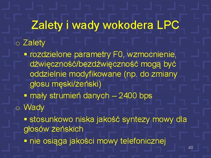 Zalety i wady wokodera LPC o Zalety § rozdzielone parametry F 0, wzmocnienie, dźwięczność/bezdźwięczność