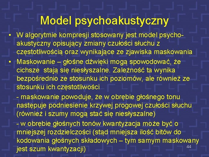 Model psychoakustyczny • W algorytmie kompresji stosowany jest model psychoakustyczny opisujący zmiany czułości słuchu