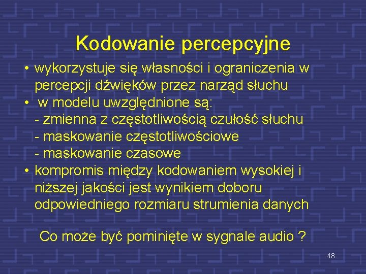 Kodowanie percepcyjne • wykorzystuje się własności i ograniczenia w percepcji dźwięków przez narząd słuchu