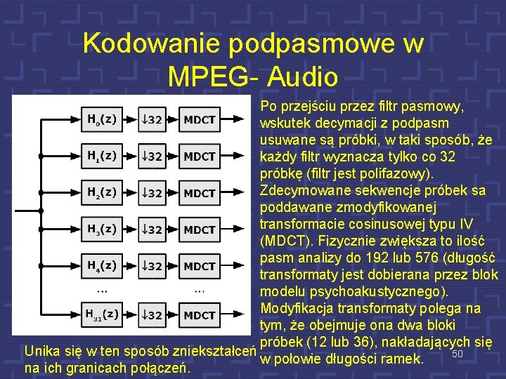 Kodowanie podpasmowe w MPEG- Audio Po przejściu przez filtr pasmowy, wskutek decymacji z podpasm