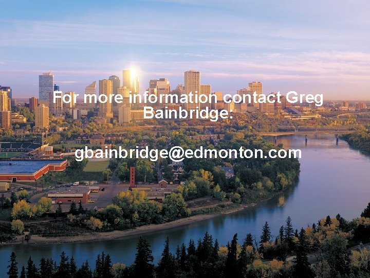 EDMONTON ECONOMIC DEVELOPMENT CORPORATION Edmonton, Alberta, Canada For more information contact Greg Bainbridge: gbainbridge@edmonton.