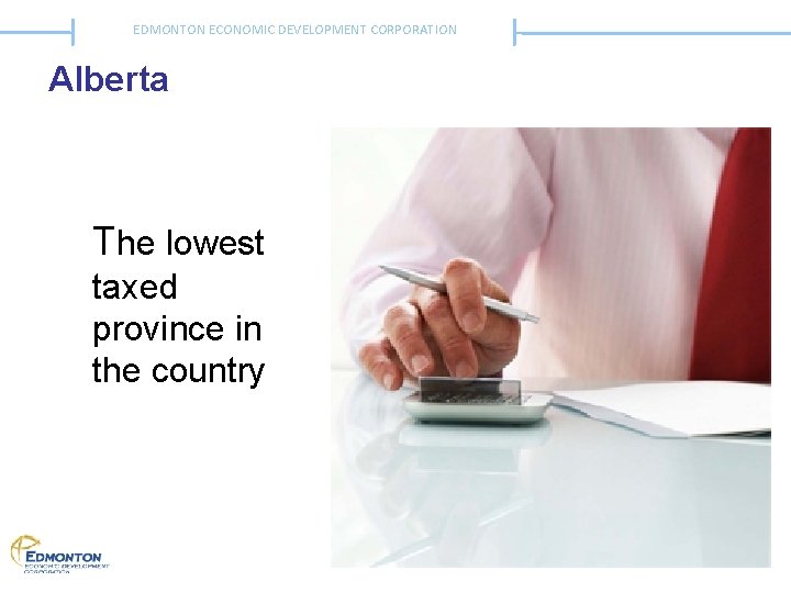 EDMONTON ECONOMIC DEVELOPMENT CORPORATION Edmonton, Alberta, Canada Alberta The lowest taxed province in the