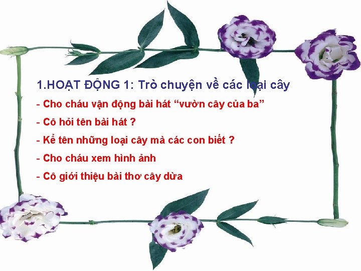 1. HOẠT ĐỘNG 1: Trò chuyện về các loại cây - Cho cháu vận