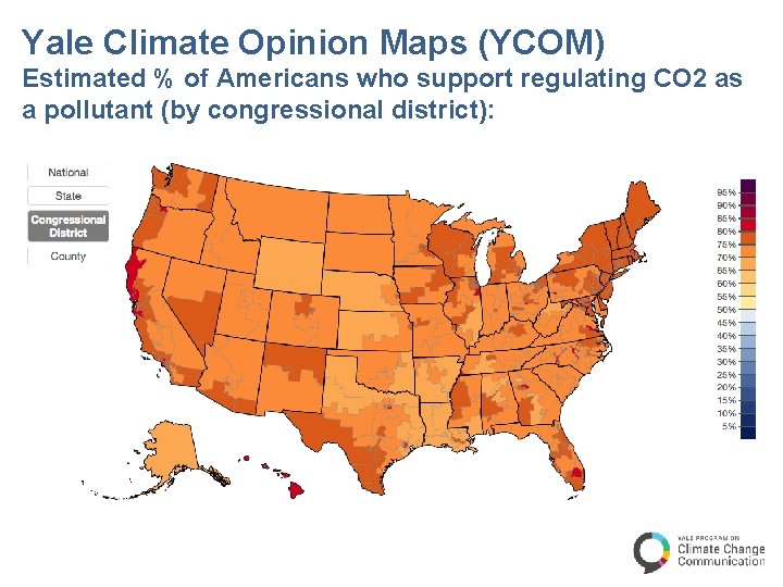 Yale Climate Opinion Maps (YCOM) Estimated % of Americans who support regulating CO 2