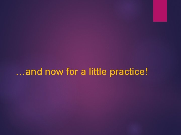 …and now for a little practice! 