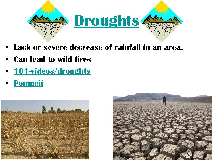 Droughts • • Lack or severe decrease of rainfall in an area. Can lead