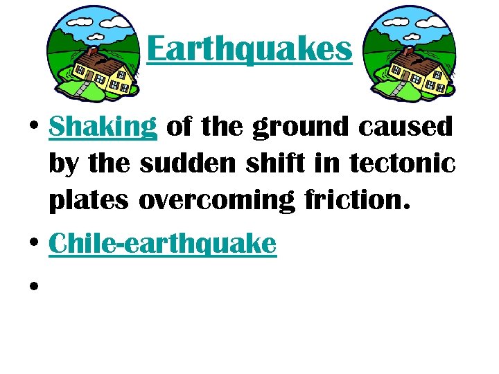 Earthquakes • Shaking of the ground caused by the sudden shift in tectonic plates