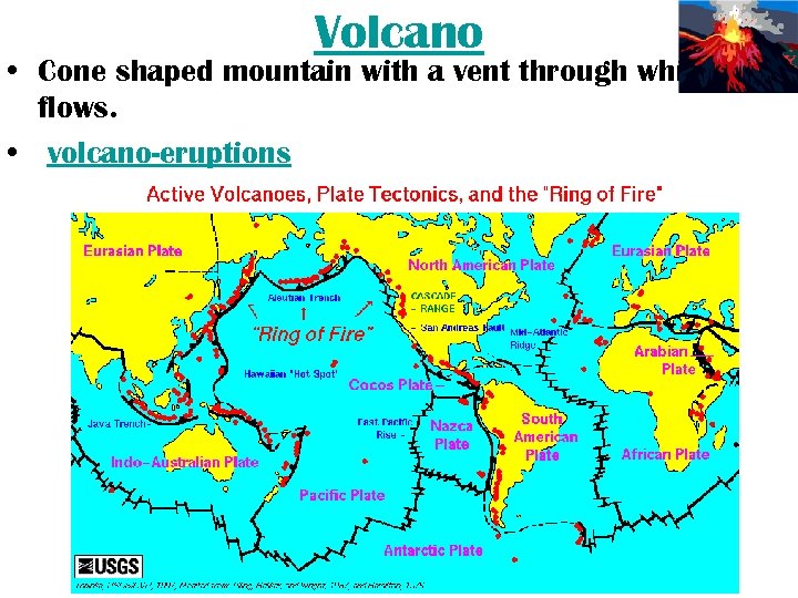 Volcano • Cone shaped mountain with a vent through which lava flows. • volcano-eruptions