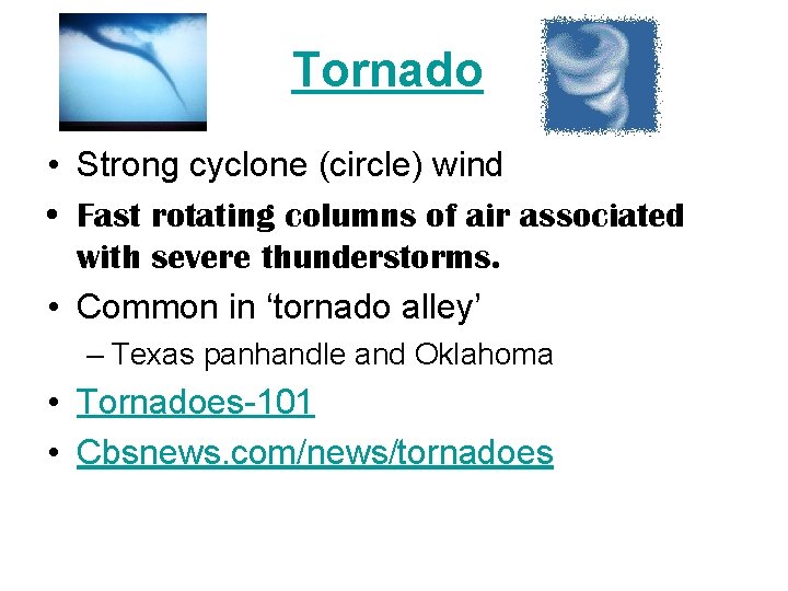 Tornado • Strong cyclone (circle) wind • Fast rotating columns of air associated with