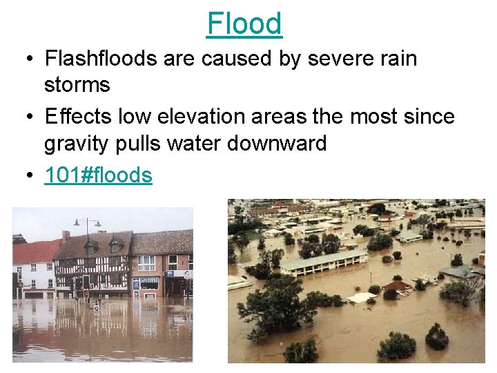 Flood • Flashfloods are caused by severe rain storms • Effects low elevation areas