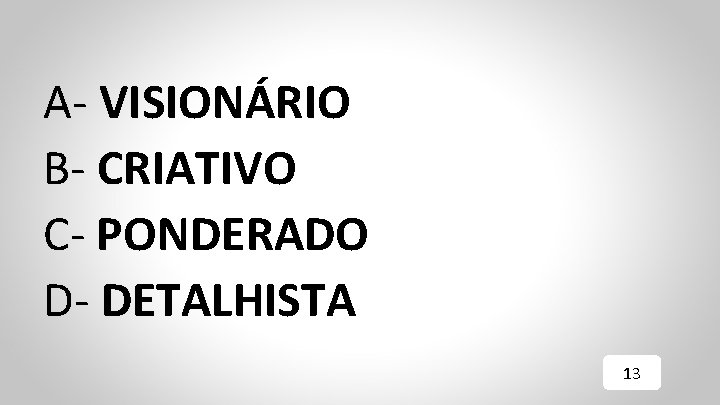 A- VISIONÁRIO B- CRIATIVO C- PONDERADO D- DETALHISTA 13 