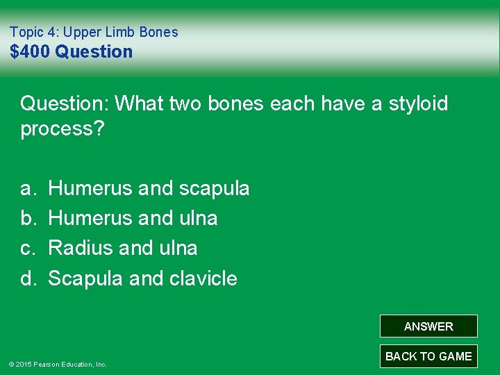 Topic 4: Upper Limb Bones $400 Question: What two bones each have a styloid