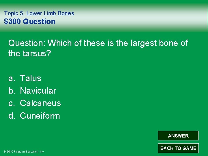 Topic 5: Lower Limb Bones $300 Question: Which of these is the largest bone