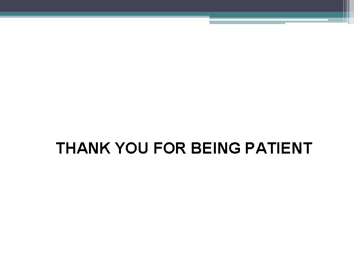 THANK YOU FOR BEING PATIENT 