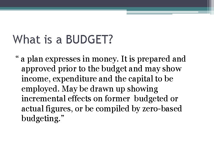 What is a BUDGET? “ a plan expresses in money. It is prepared and