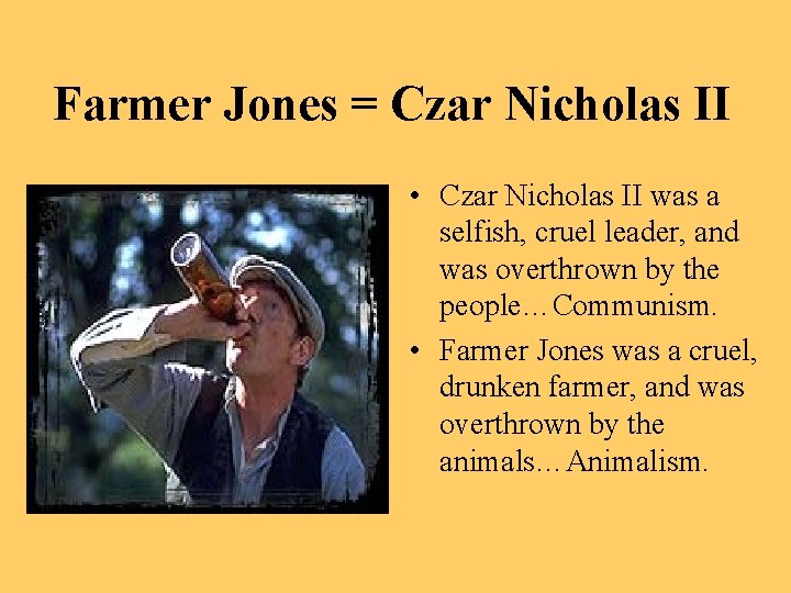 Farmer Jones = Czar Nicholas II • Czar Nicholas II was a selfish, cruel