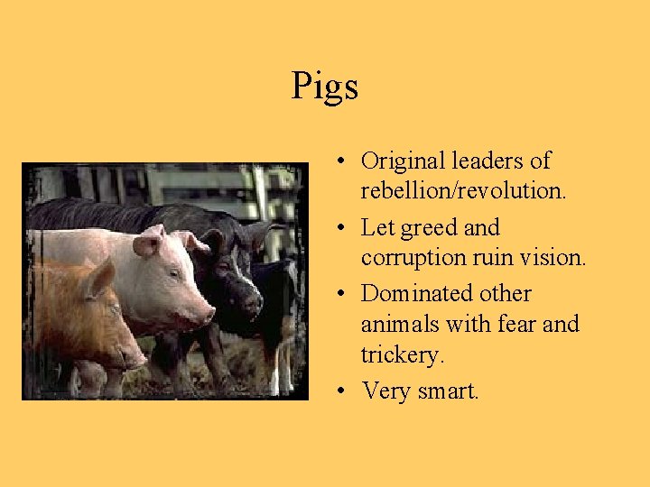 Pigs • Original leaders of rebellion/revolution. • Let greed and corruption ruin vision. •