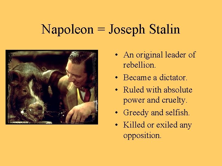 Napoleon = Joseph Stalin • An original leader of rebellion. • Became a dictator.