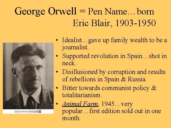 George Orwell = Pen Name…born Eric Blair, 1903 -1950 • Idealist…gave up family wealth