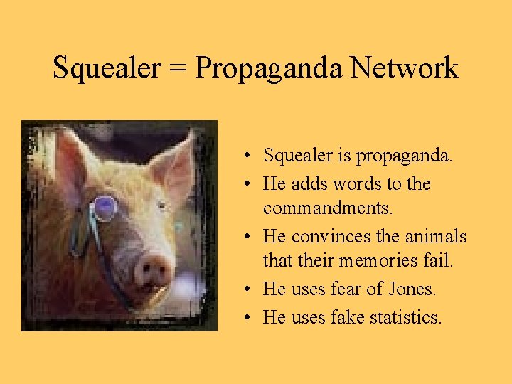 Squealer = Propaganda Network • Squealer is propaganda. • He adds words to the